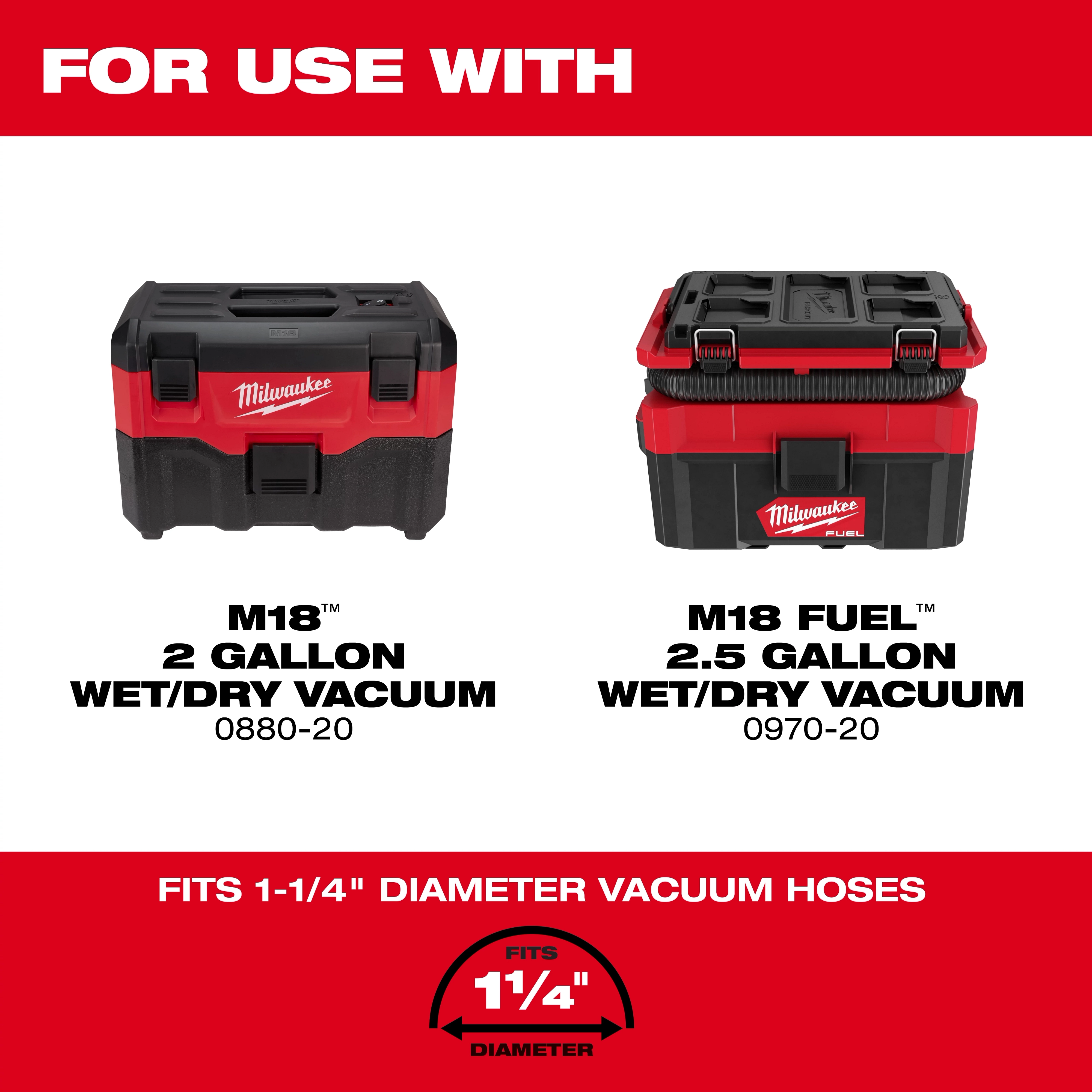 For use with M18 2 Gallon and M18 FUEL 2.5 Gallon wet/dry vacuums, fits 1-1/4” diameter vacuum hoses.