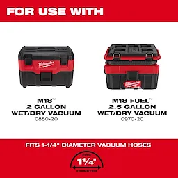 For use with M18 2 Gallon and M18 FUEL 2.5 Gallon wet/dry vacuums, fits 1-1/4” diameter vacuum hoses.