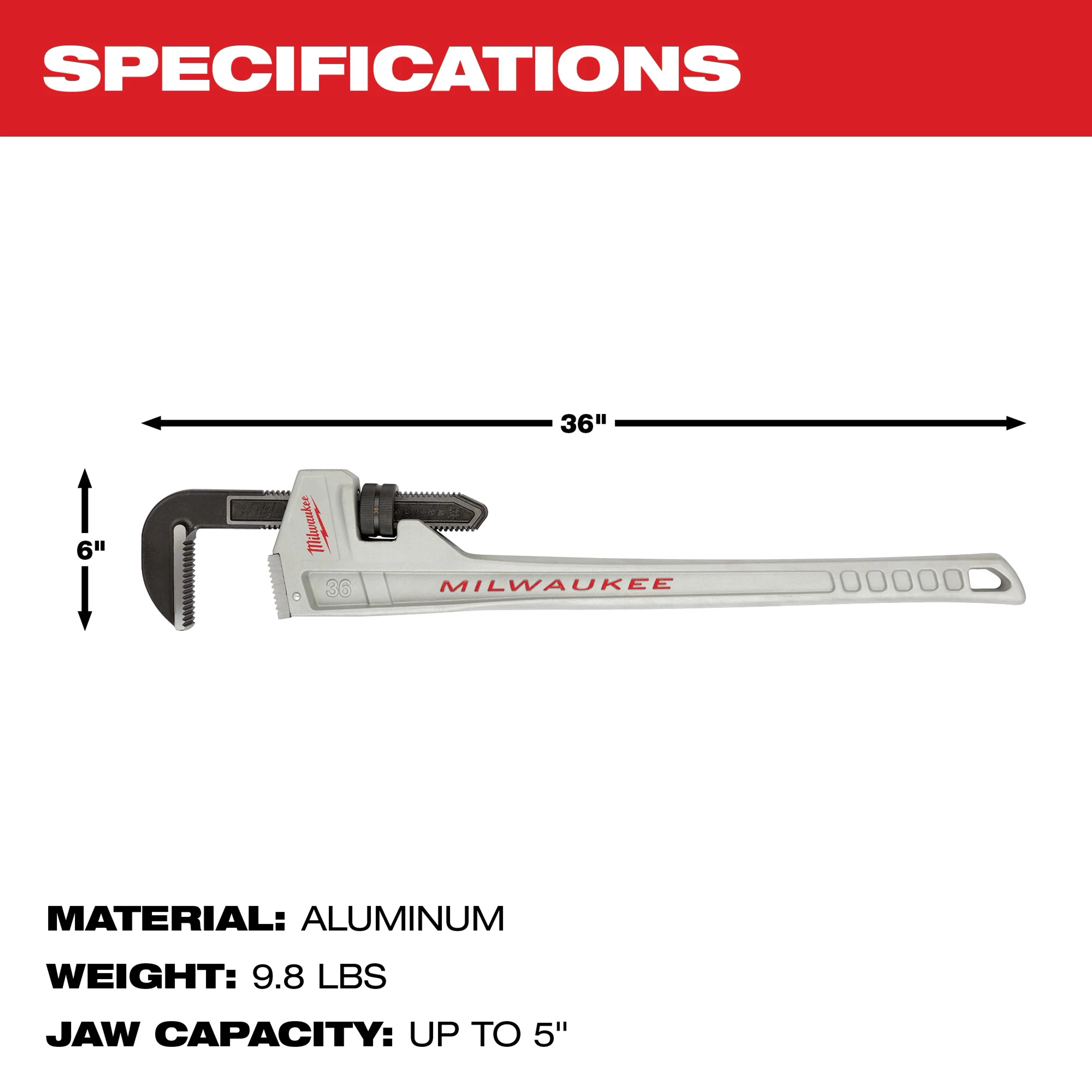 The Milwaukee 36-inch Aluminum Pipe Wrench is 6 inches tall with a jaw capacity of up to 5 inches. It weighs 9.8 pounds and is made of aluminum.