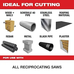 For%20Use%20With is ideal for cutting wood with nails, Schedule 40 pipe, stainless steel, roofing material, rebar, metal, black pipe, and plaster. Suitable for use with all reciprocating saws.