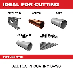 "For use with all reciprocating saws, this product is ideal for cutting steel studs, copper, ducts, schedule 10 pipes, and corrugated metal decking."